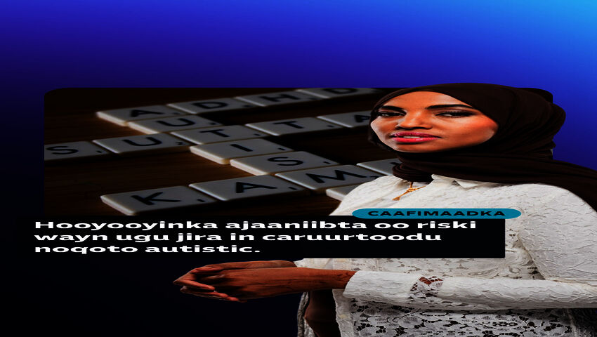 Autismka oo ku badan caruurta ay dhaleen hooyooyinka ajaaniibtu